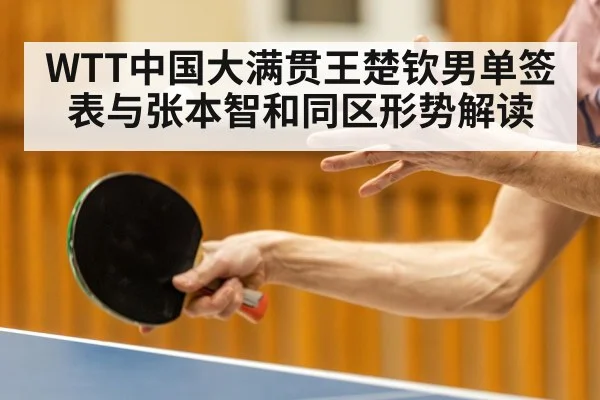 WTT中国大满贯王楚钦男单签表与张本智和同区形势解读