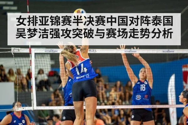 女排亚锦赛半决赛中国对阵泰国吴梦洁强攻突破与赛场走势分析