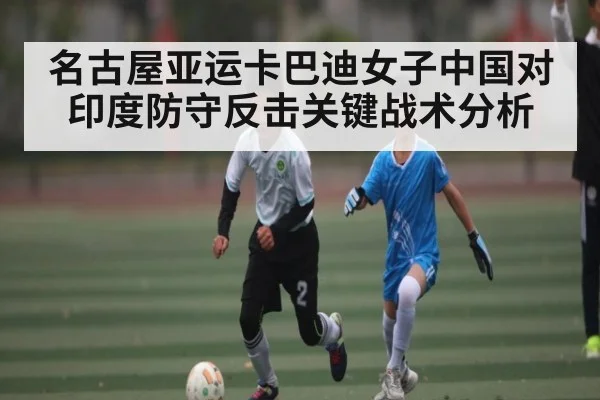 名古屋亚运卡巴迪女子中国对印度防守反击关键战术分析（kaiyun）